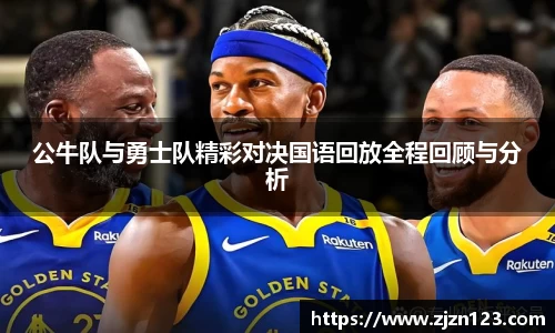 公牛队与勇士队精彩对决国语回放全程回顾与分析